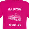 Old Skodas Never die Fuschia Pink T-Shirt Old Skodas Never die Fuschia Pink T-Shirt